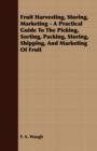 Image for Fruit Harvesting, Storing, Marketing - A Practical Guide To The Picking, Sorting, Packing, Storing, Shipping, And Marketing Of Fruit