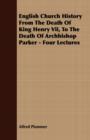 Image for English Church History From The Death Of King Henry Vii, To The Death Of Archbishop Parker - Four Lectures
