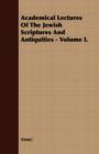Image for Academical Lectures Of The Jewish Scriptures And Antiquities - Volume I.
