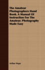 Image for The Amateur Photographers Hand Book. a Manual of Instruction for the Amateur. Photography Made Easy