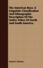 Image for The American Race. A Linguistic Classification And Ethnographic Description Of The Native Tribes Of North And South America.