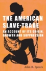Image for The American Slave-Trade - An Account of its Origin, Growth and Suppression