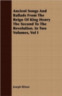 Image for Ancient Songs And Ballads From The Reign Of King Henry The Second To The Revolution. In Two Volumes, Vol I