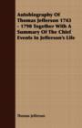 Image for Autobiography of Thomas Jefferson 1743 - 1790 Together with a Summary of the Chief Events in Jefferson&#39;s Life