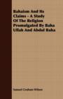 Image for Bahaism And Its Claims - A Study Of The Religion Promulgated By Baha Ullah And Abdul Baha
