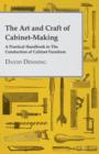 Image for The Art And Craft Of Cabinet-Making - A Practical Handbook To The Constuction Of Cabinet Furniture