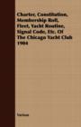 Image for Charter, Constitution, Membership Roll, Fleet, Yacht Routine, Signal Code, Etc. Of The Chicago Yacht Club 1904
