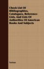 Image for Check List Of Bibliographies, Catalogues, Reference-Lists, And Lists Of Authorities Of American Books And Subjects