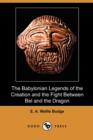 Image for The Babylonian Legends of the Creation and the Fight Between Bel and the Dragon (Dodo Press)