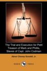 Image for The Trial and Execution for Petit Treason of Mark and Phillis, Slaves of Capt. John Codman, Who Murdered Their Master at Charlestown, Mass., in 1755 (