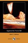 Image for Against the Force Bill (Dodo Press)