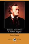 Image for Selected Short Works of Richard Wagner (Dodo Press)