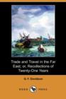 Image for Trade and Travel in the Far East; Or, Recollections of Twenty-One Years Passed in Java, Singapore, Australia and China (Dodo Press)