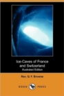 Image for Ice-Caves of France and Switzerland (Illustrated Edition) (Dodo Press)