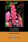 Image for The Gladiolus : A Practical Treatise on the Culture of the Gladiolus (Illustrated Edition) (Dodo Press)