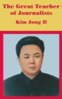 Image for The Great Teacher of Journalists : Kim Jong Il
