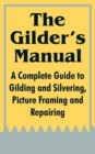Image for The Gilder&#39;s Manual : A Complete Guide to Gilding and Silvering, Picture Framing and Repairing