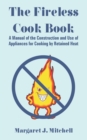 Image for The Fireless Cook Book : A Manual of the Construction and Use of Appliances for Cooking by Retained Heat