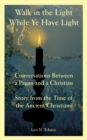 Image for Walk in the Light While Ye Have Light : Conversations Between a Pagan and a Christian; Story from the Time of the Ancient Christians