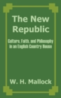 Image for The new republic, or, Culture, faith, and philosophy in an English country house