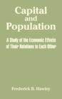 Image for Capital and Population: A Study of the Economic Effects of Their Relations to Each Other