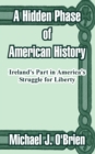 Image for A Hidden Phase of American History : Ireland&#39;s Part in America&#39;s Struggle for Liberty