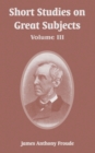 Image for Short Studies on Great Subjects : Volume III