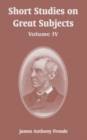 Image for Short Studies on Great Subjects : Volume IV
