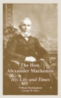 Image for The Hon. Alexander Mackenzie : His Life and Times