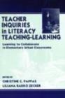 Image for Teacher Inquiries in Literacy Teaching-Learning: Learning to Collaborate in Elementary Urban Classrooms