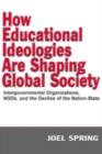 Image for How educational ideologies are shaping global societies: intergovernmental organizations, NGOs, and the decline of the nation-state