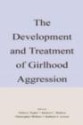 Image for The development and treatment of girlhood aggression