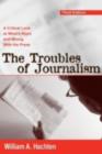 Image for The Troubles of Journalism: A Critical Look at What&#39;s Right and Wrong With the Press
