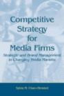Image for Competitive strategy for media firms: strategic and brand management in changing media markets