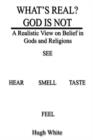 Image for What&#39;s Real? God is Not : A Realistic View on Belief in Gods and Religions