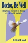 Image for Doctor, be Well: Integrating the Spirit of Healing with Scientific Medicine