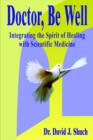 Image for Doctor, be Well : Integrating the Spirit of Healing with Scientific Medicine