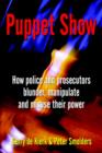 Image for Puppet Show : How Police and Prosecutors Blunder, Manipulate and Misuse Their Power