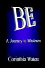 Image for Be: A Journey to Wholeness