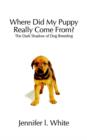 Image for Where Did My Puppy Really Come from?: the Dark Shadow of Dog Breeding
