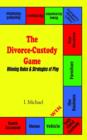 Image for The Divorce-Custody Game : Winning Rules &amp; Strategies of Play
