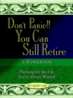 Image for Don&#39;t Panic!! You Can Still Retire: A Workbook - Planning for the Life You&#39;Ve Always Wanted