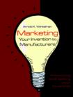 Image for Marketing Your Invention to Manufacturers: Protecting and Selling Your Invention
