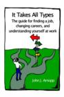 Image for It Takes All Types: the Guide for Finding a Job, Changing Careers, and Understanding Yourself at Work