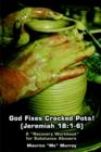 Image for God Fixes Cracked Pots! (Jeremiah 18:1-6): A &quot;Recovery Workbook&quot; for Substance Abusers