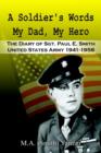 Image for A Soldier&#39;s Words My Dad, My Hero: the Diary of Sgt. Paul E. Smith United States Army 1941-1958