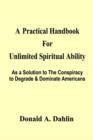 Image for A Practical Handbook for Unlimited Spiritual Ability: as a Solution to the Conspiracy to Degrade &amp; Dominate Americans