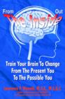 Image for From the inside out: Train Your Brain to Change from the Present You to the Possible You