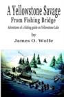 Image for A Yellowstone Savage from Fishing Bridge : Adventures of a fishing guide on Yellowstone Lake