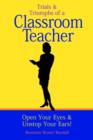 Image for Trials and Triumphs of a Classroom Teacher : Open Your Eyes &amp; Unstop Your Ears!